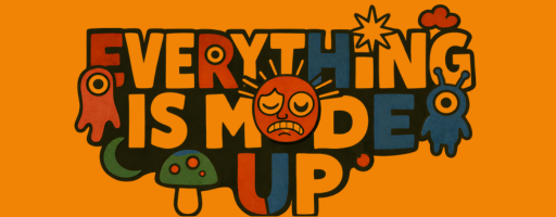 Everything Is Made Up